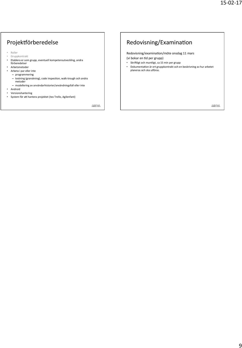 Versionshantering System för an hantera projektet (tex Trello, Agilenfant) Redovisning/ExaminaGon Redovisning/examinaGon/möte onsdag 11 mars (vi bokar