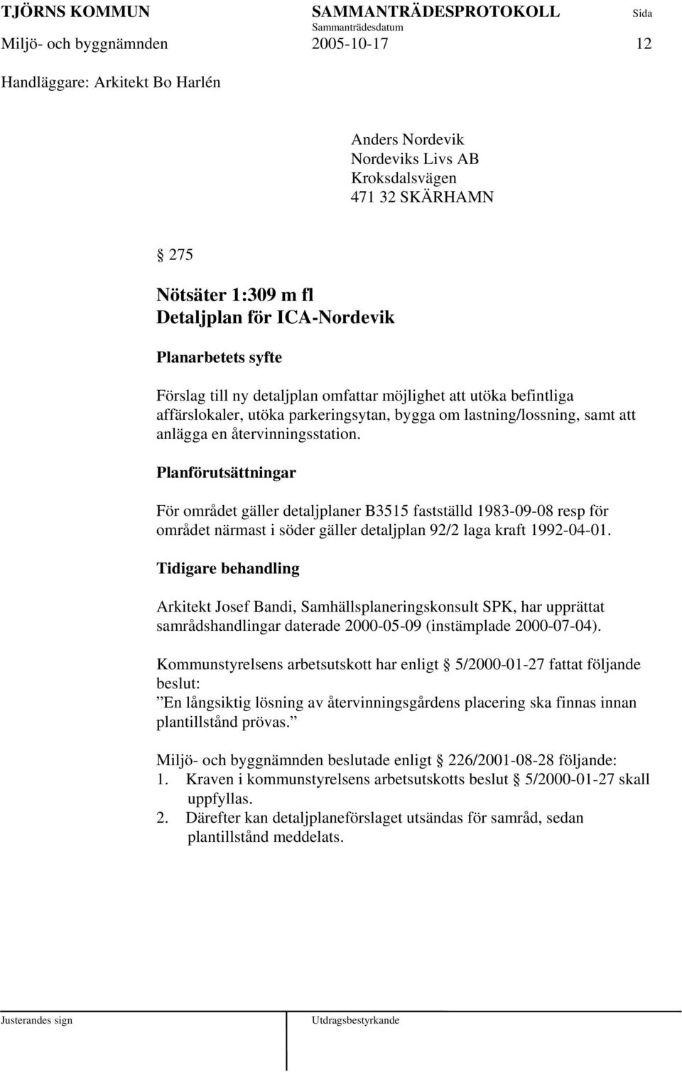 Planförutsättningar För området gäller detaljplaner B3515 fastställd 1983-09-08 resp för området närmast i söder gäller detaljplan 92/2 laga kraft 1992-04-01.