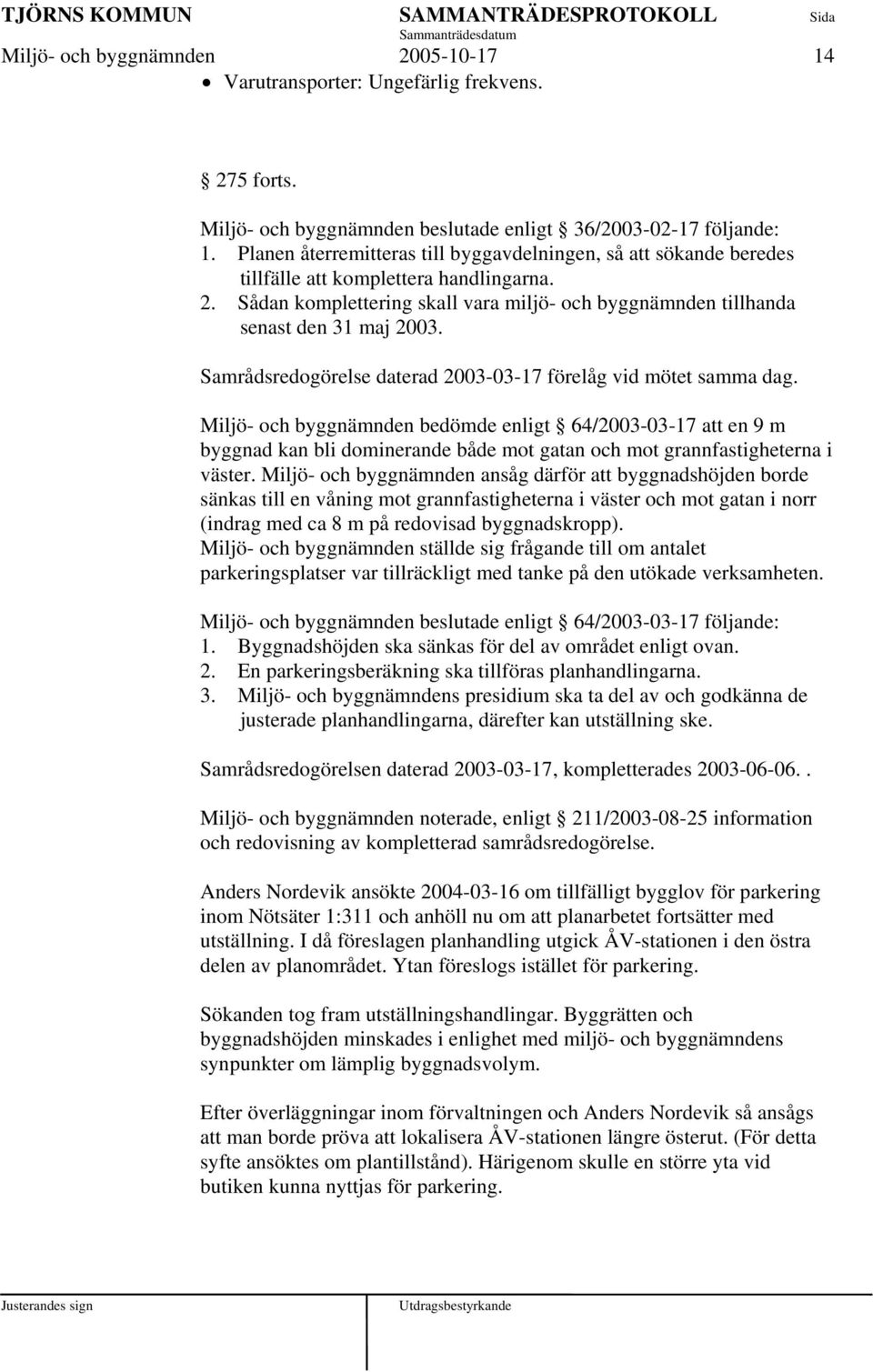 Samrådsredogörelse daterad 2003-03-17 förelåg vid mötet samma dag.