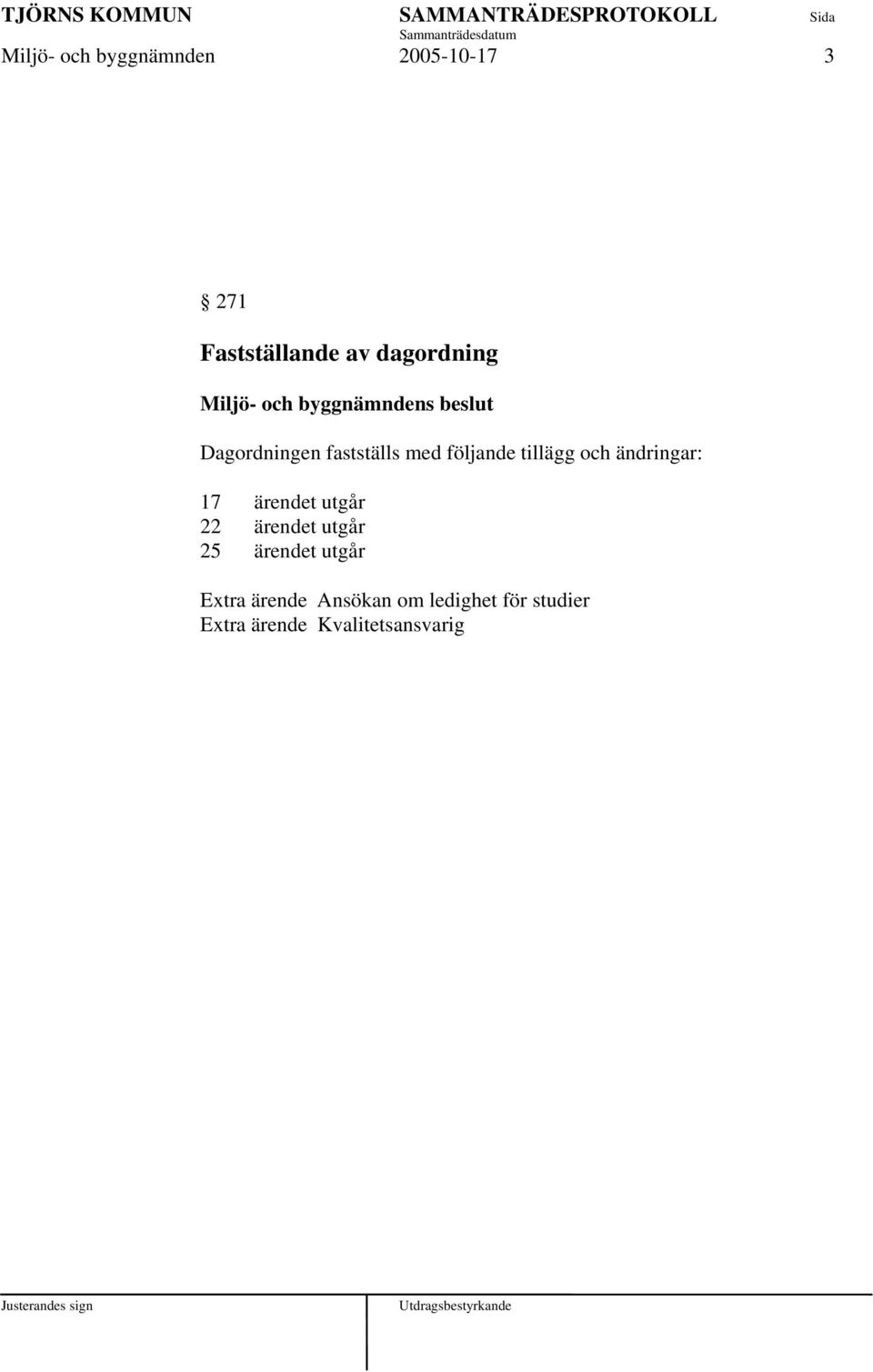 tillägg och ändringar: 17 ärendet utgår 22 ärendet utgår 25 ärendet