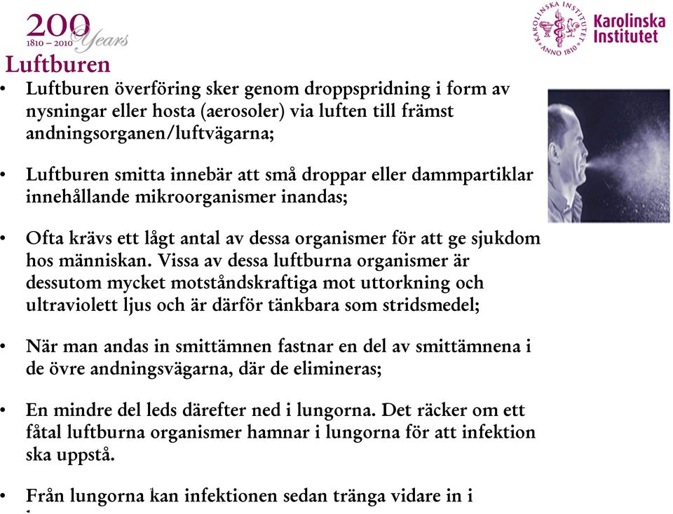 Vissa av dessa luftburna organismer är dessutom mycket motståndskraftiga mot uttorkning och ultraviolett ljus och är därför tänkbara som stridsmedel; När man andas in smittämnen fastnar en del av