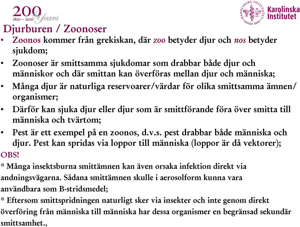 tvärtom; Pest är ett exempel på en zoonos, d.v.s. pest drabbar både människa och djur. Pest kan spridas via loppor till människa (loppor är då vektorer); OBS!