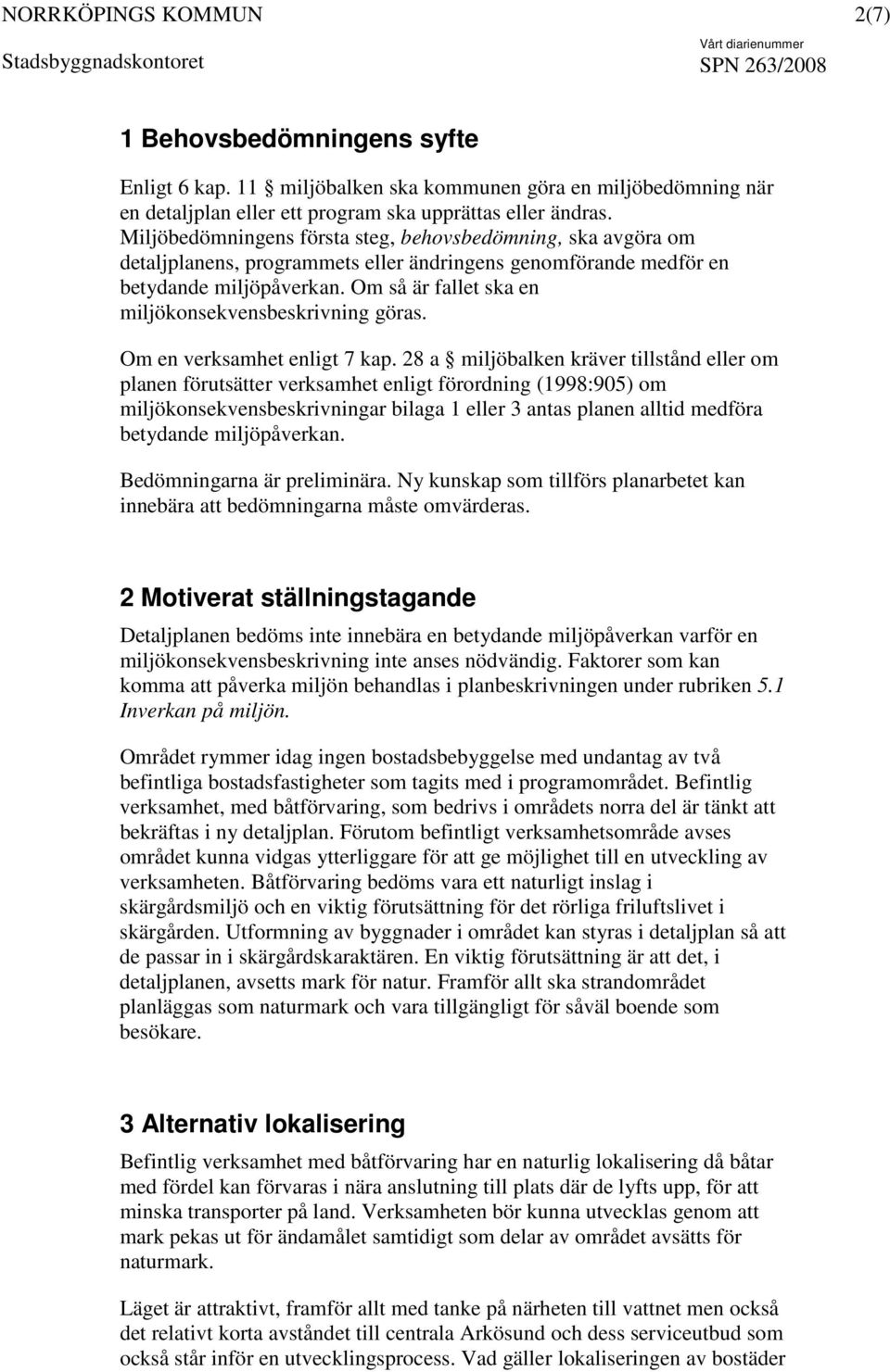 Om så är fallet ska en miljökonsekvensbeskrivning göras. Om en verksamhet enligt 7 kap.