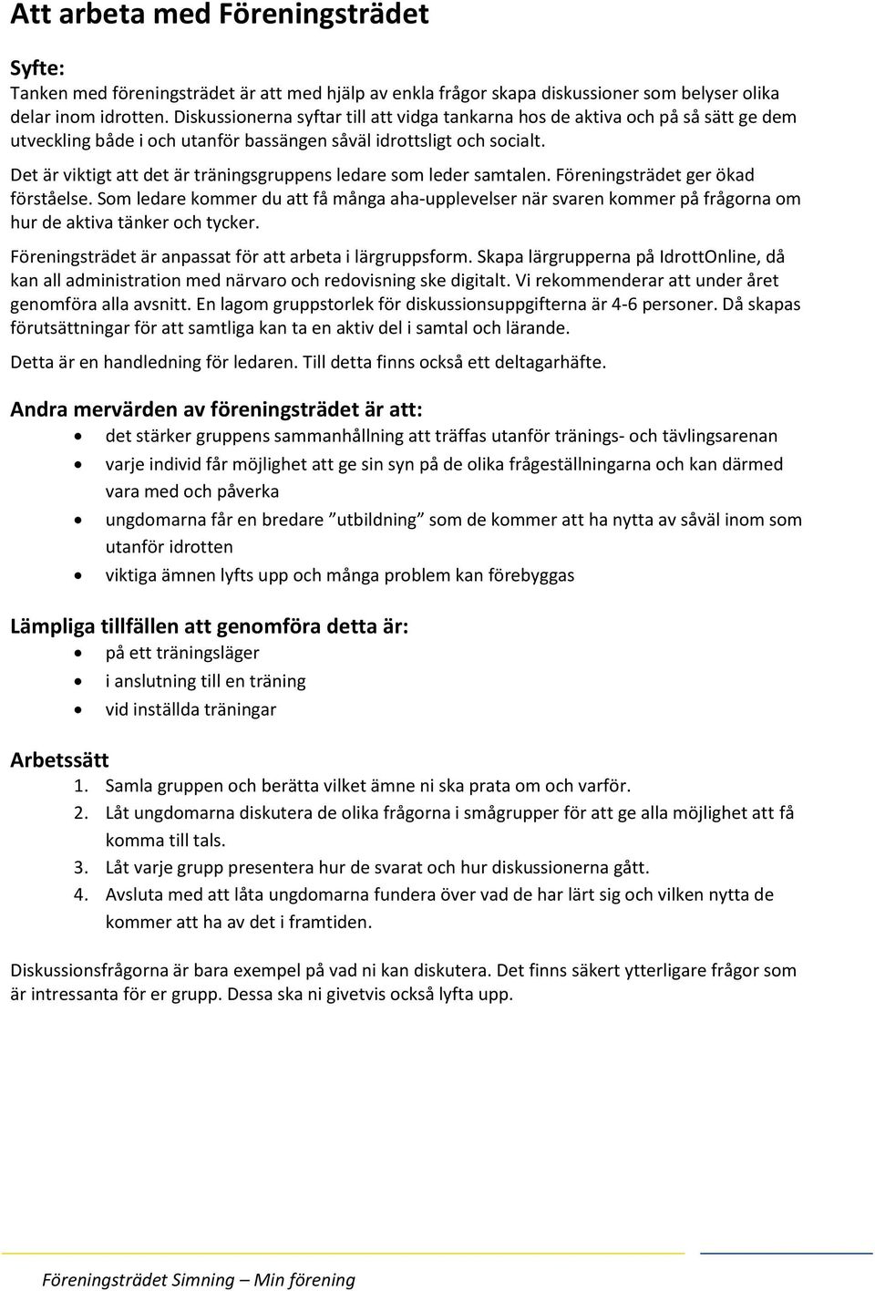 Det är viktigt att det är träningsgruppens ledare som leder samtalen. Föreningsträdet ger ökad förståelse.