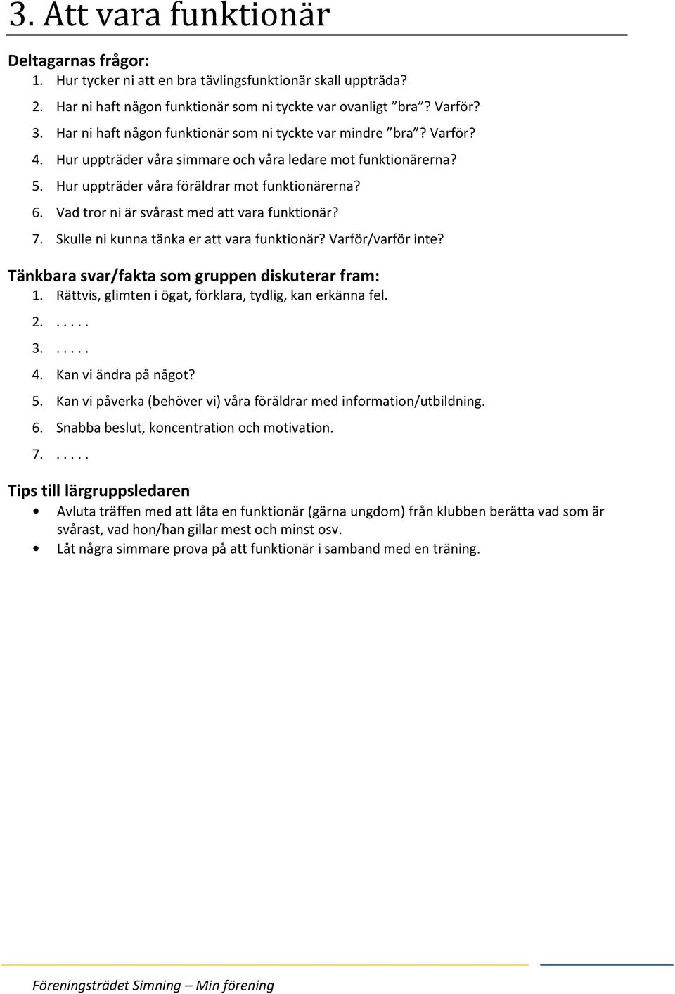 Vad tror ni är svårast med att vara funktionär? 7. Skulle ni kunna tänka er att vara funktionär? Varför/varför inte? 1. Rättvis, glimten i ögat, förklara, tydlig, kan erkänna fel. 2...... 3...... 4.