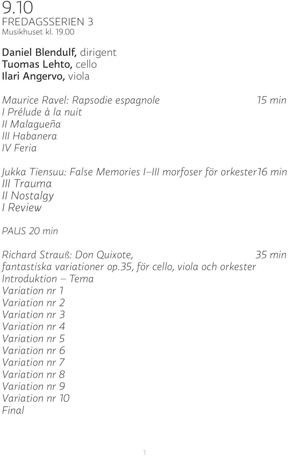 Habanera IV Feria 15 min Jukka Tiensuu: False Memories I III morfoser för orkester 16 min III Trauma II Nostalgy I Review PAUS 20 min Richard