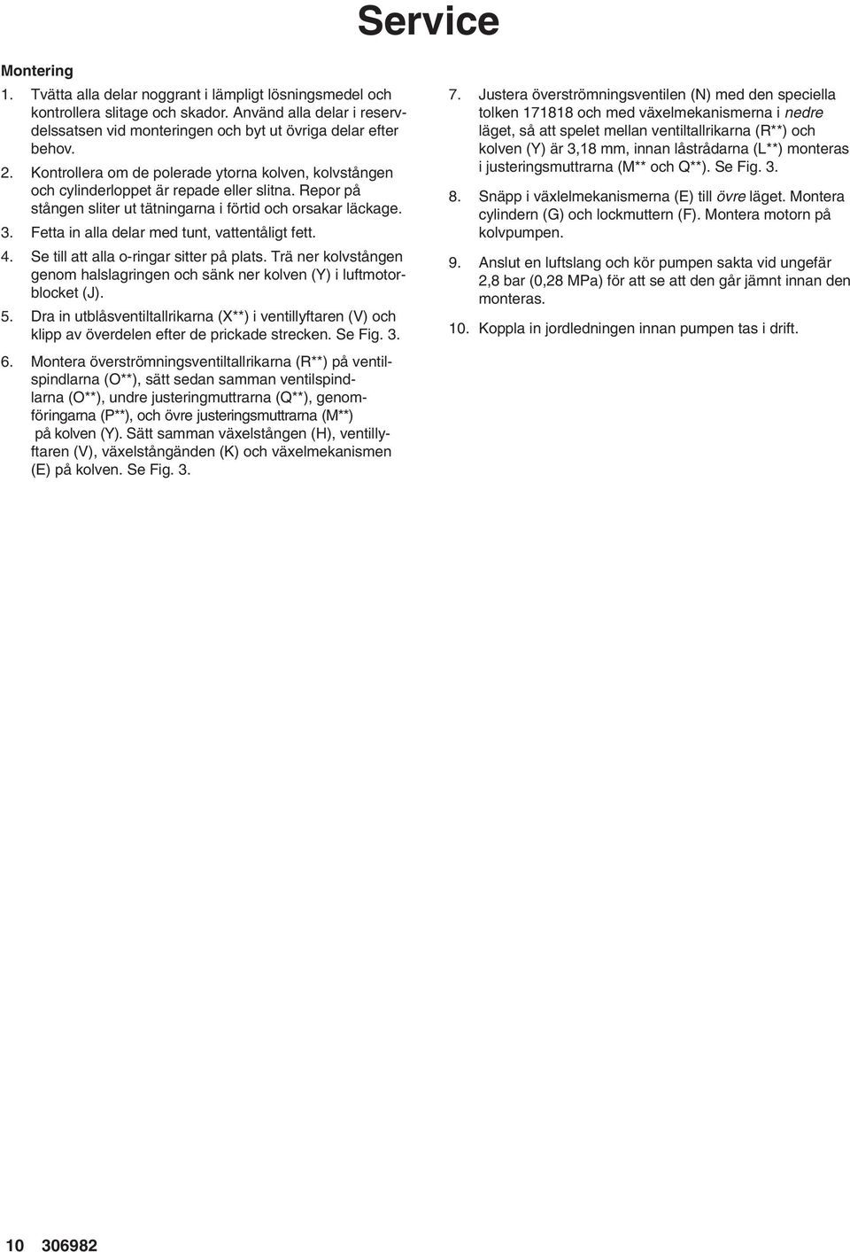 Fetta in alla delar med tunt, vattentåligt fett. 4. Se till att alla o-ringar sitter på plats. Trä ner kolvstången genom halslagringen och sänk ner kolven (Y) i luftmotorblocket (J). 5.