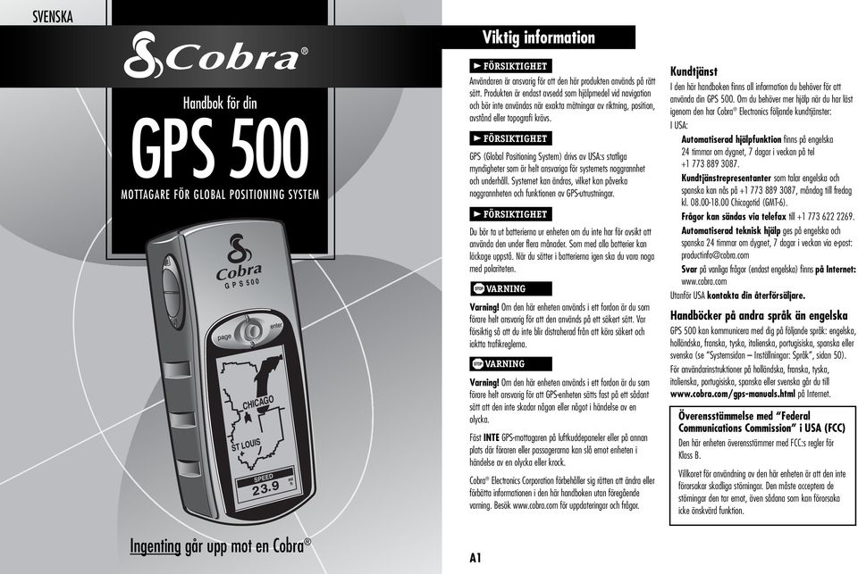 FÖRSIKTIGHET GPS (Global Positioning System) drivs av USA:s statliga myndigheter som är helt ansvariga för systemets noggrannhet och underhåll.