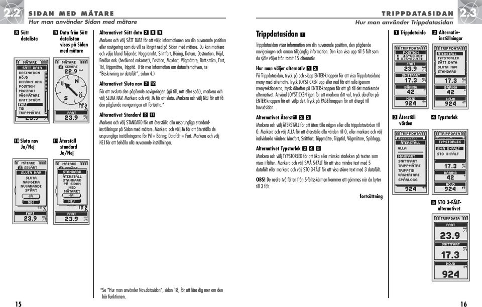 Du kan markera och välja bland följande: Noggrannht, Snittfart, Bäring, Datum, Destnation, Höjd, Beräkn ank (beräknad ankomst), Position, Maxfart, Vägmätare, Batt.