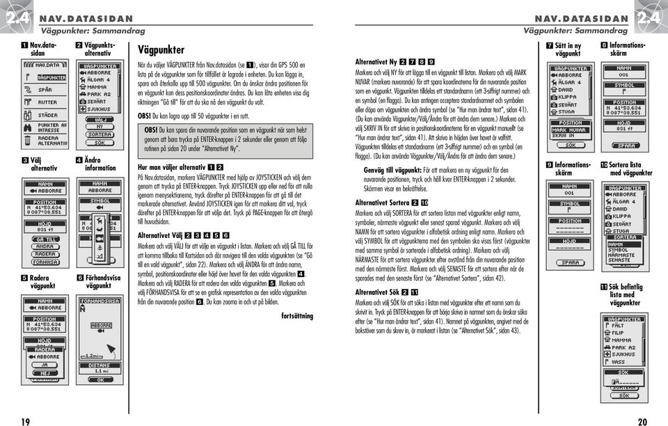 Om du önskar ändra positionen för en vägpunkt kan dess positionskoordinater ändras. Du kan låta enheten visa dig riktningen Gå till för att du ska nå den vägpunkt du valt. OBS!