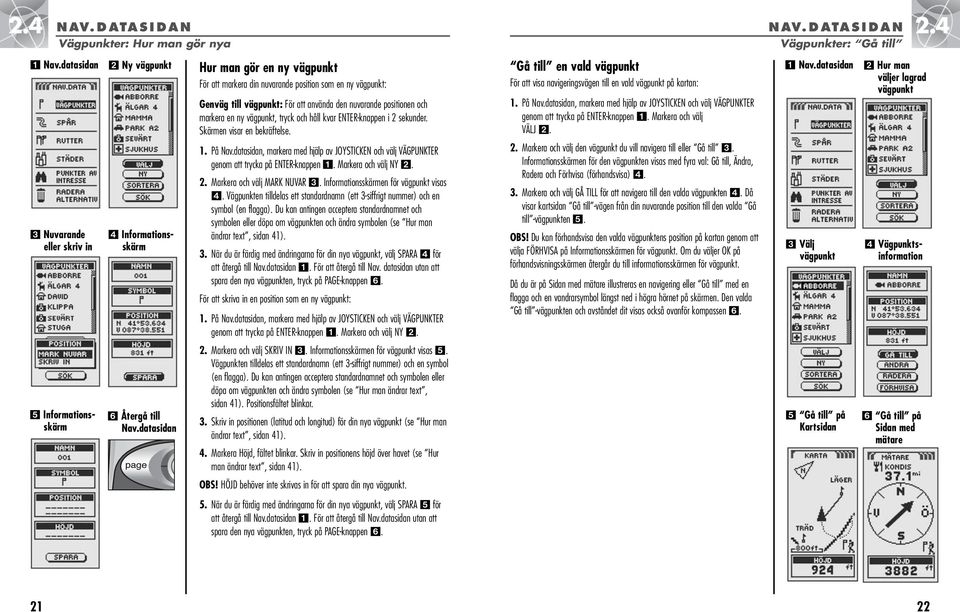 tryck och håll kvar ENTER-knappen i 2 sekunder. Skärmen visar en bekräftelse. 1. På Nav.datasidan, markera med hjälp av JOYSTICKEN och välj VÄGPUNKTER genom att trycka på ENTER-knappen.