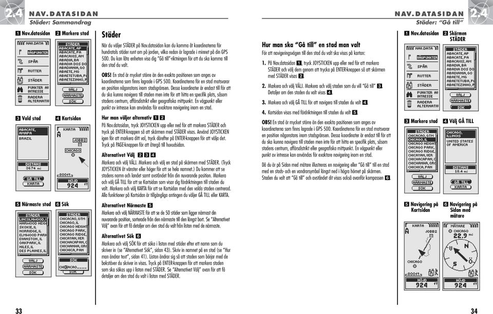 Du kan låta enheten visa dig Gå till -riktningen för att du ska komma till den stad du valt. OBS!