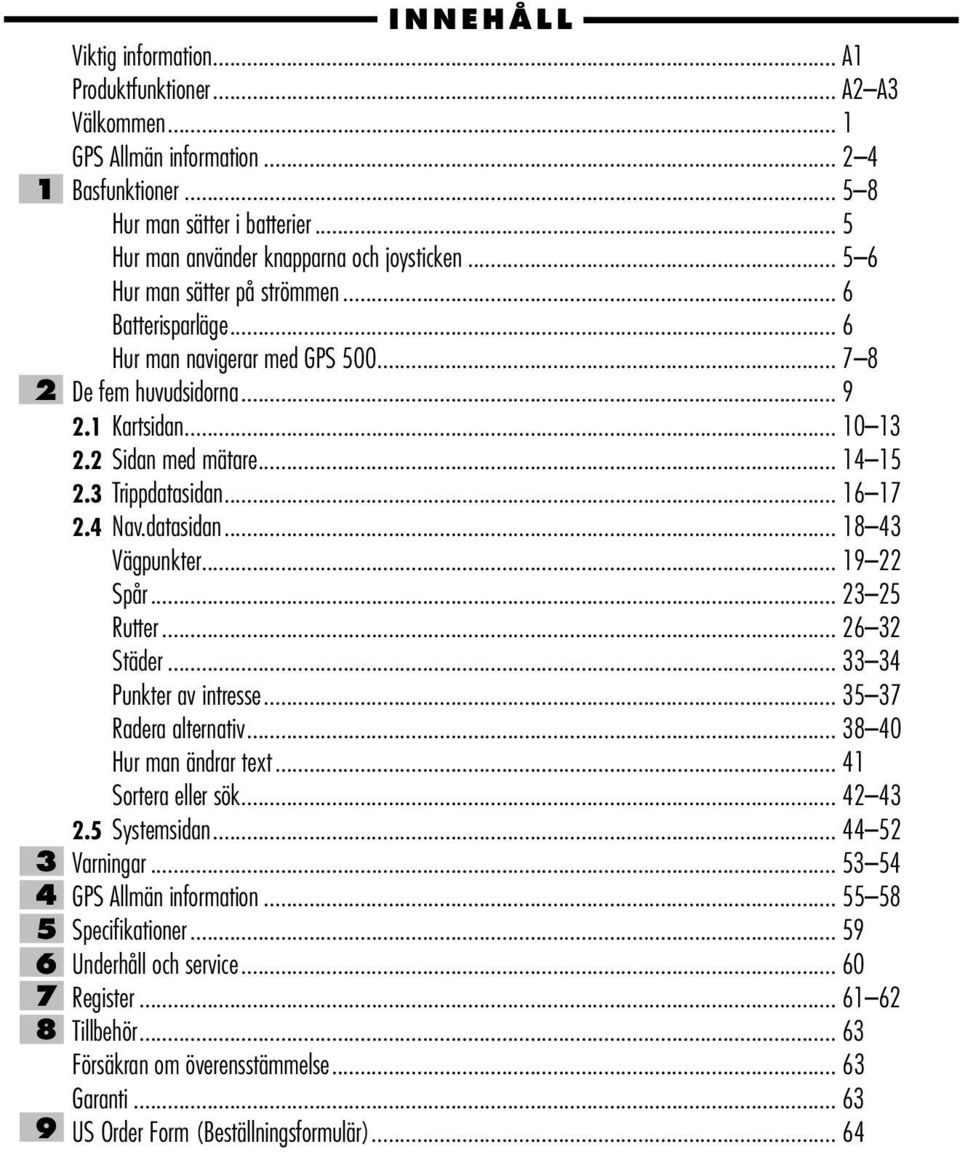 2 Sidan med mätare... 14 15 2.3 Trippdatasidan... 16 17 2.4 Nav.datasidan... 18 43 Vägpunkter... 19 22 Spår... 23 25 Rutter... 26 32 Städer... 33 34 Punkter av intresse... 35 37 Radera alternativ.
