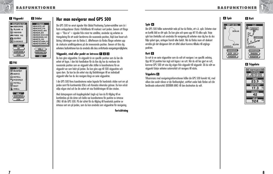 Genom att fånga upp låsa in signaler från minst tre satelliter, använder sig enheten av triangulering för att exakt bestämma din nuvarande position, höjd över havet och bäring (riktningen som du