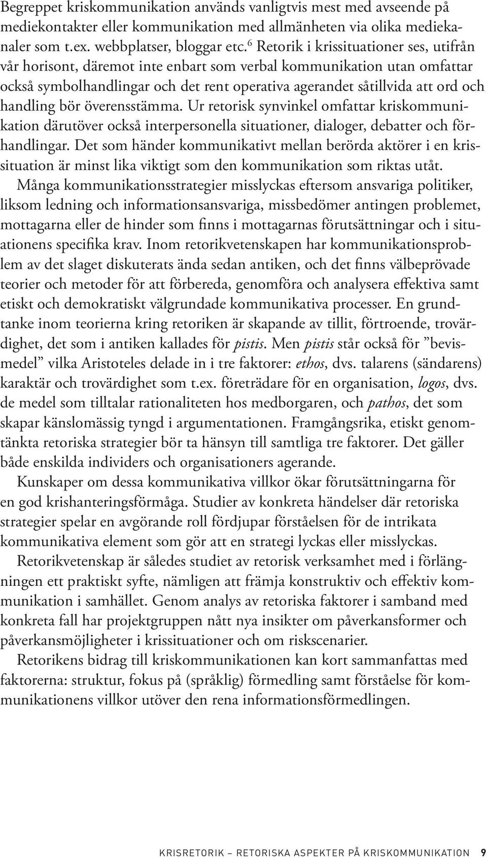 handling bör överensstämma. Ur retorisk synvinkel omfattar kriskommunikation därutöver också interpersonella situationer, dialoger, debatter och förhandlingar.