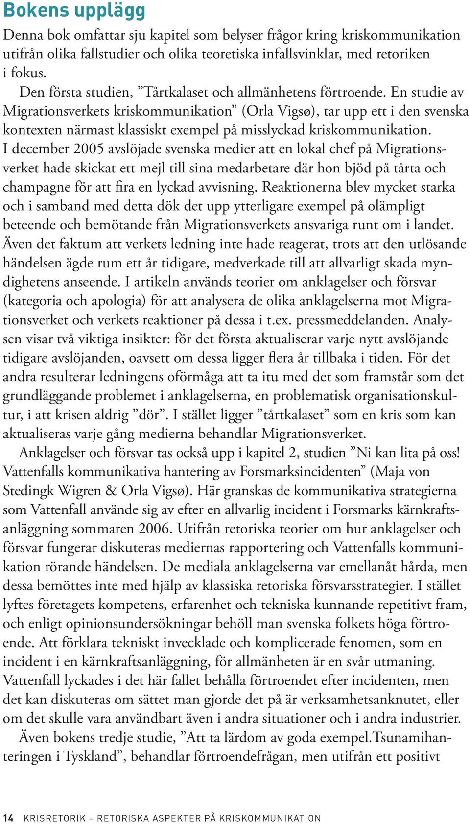 En studie av Migrationsverkets kriskommunikation (Orla Vigsø), tar upp ett i den svenska kontexten närmast klassiskt exempel på misslyckad kriskommunikation.