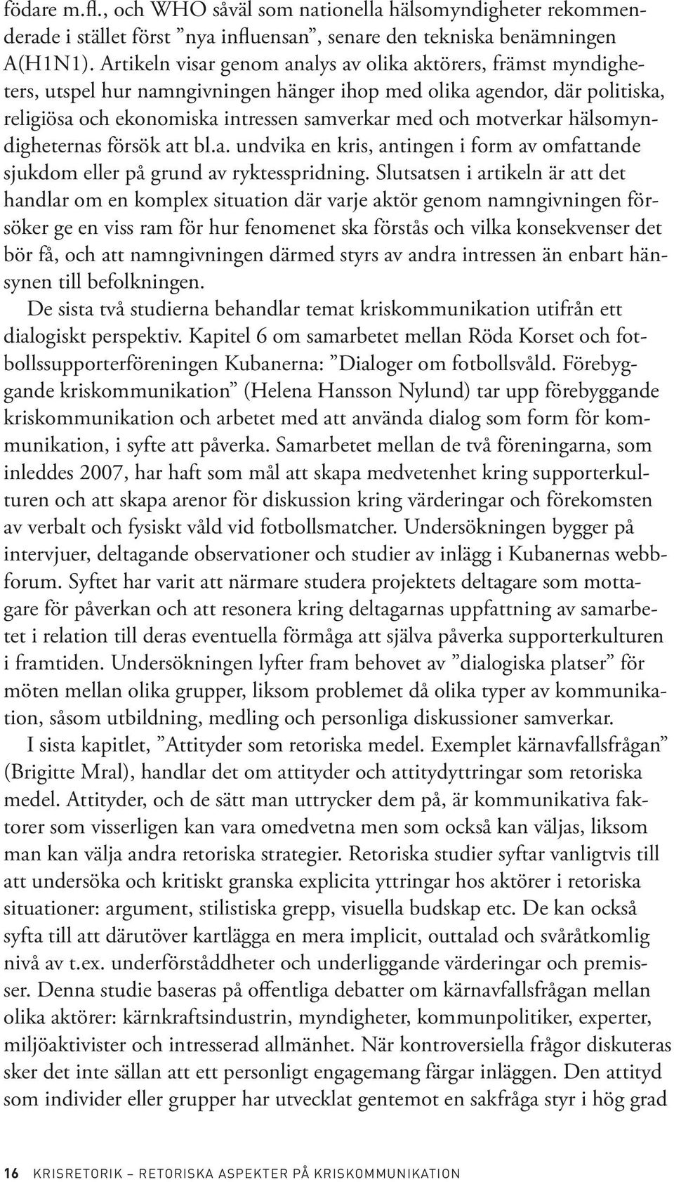 motverkar hälsomyndigheternas försök att bl.a. undvika en kris, antingen i form av omfattande sjukdom eller på grund av ryktesspridning.