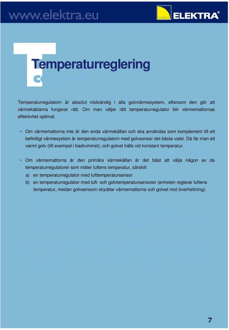 Om värmemattorna inte är den enda värmekällan och ska användas som komplement till ett befintligt värmesystem är temperaturregulatorn med golvsensor det bästa valet.