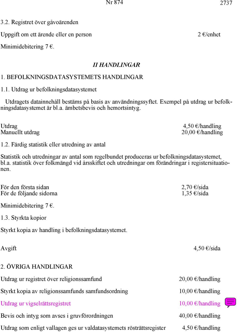 Utdrag Manuellt utdrag 4,50 /handling 20,00 /handling 1.2. Färdig statistik eller utredning av antal Statistik och utredningar av antal som regelbundet produceras ur befolkningsdatasystemet, bl.a. statistik över folkmängd vid årsskiftet och utredningar om förändringar i registersituationen.