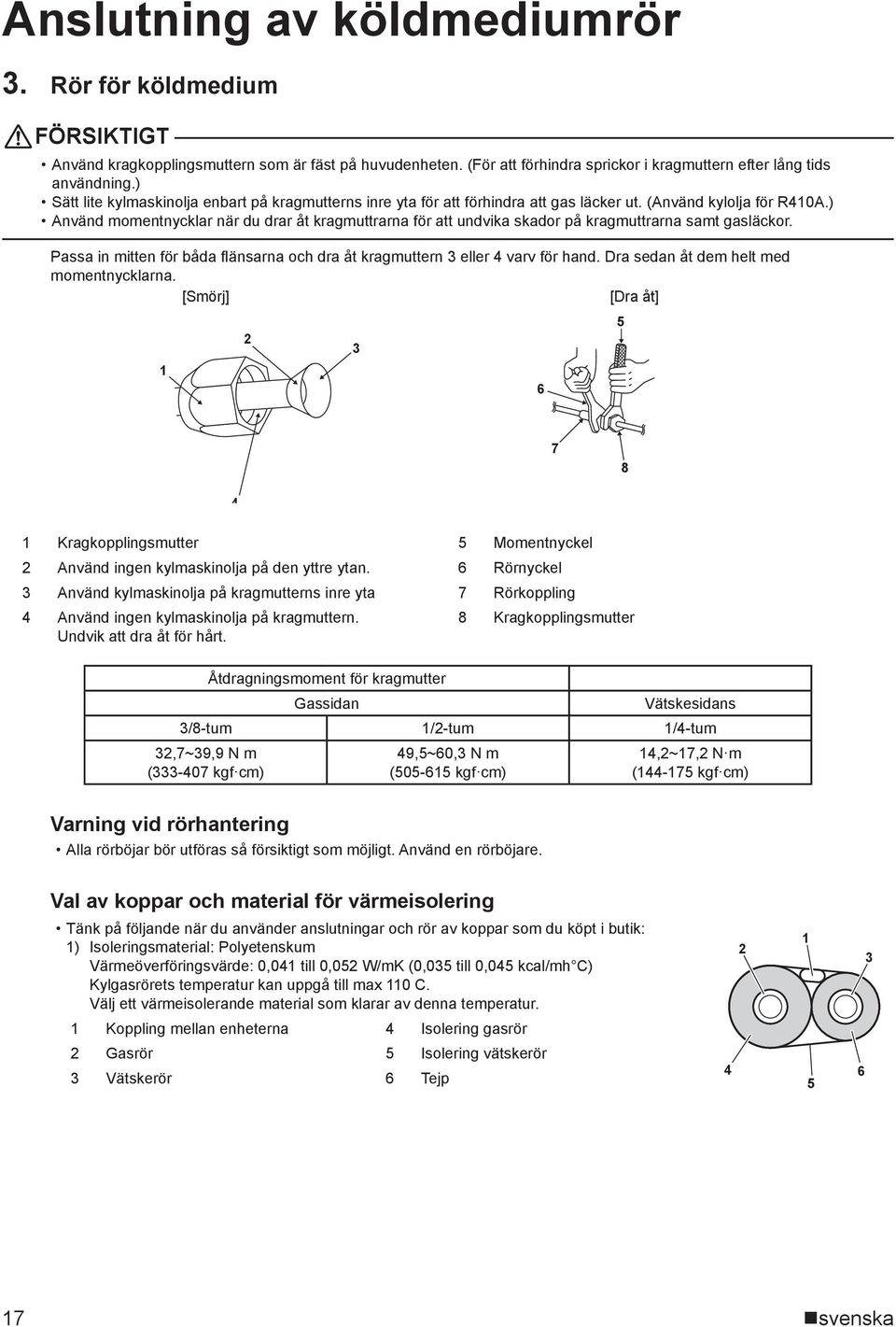 ) Använd momentnycklar när du drar åt kragmuttrarna för att undvika skador på kragmuttrarna samt gasläckor. Passa in mitten för båda fl änsarna och dra åt kragmuttern 3 eller 4 varv för hand.