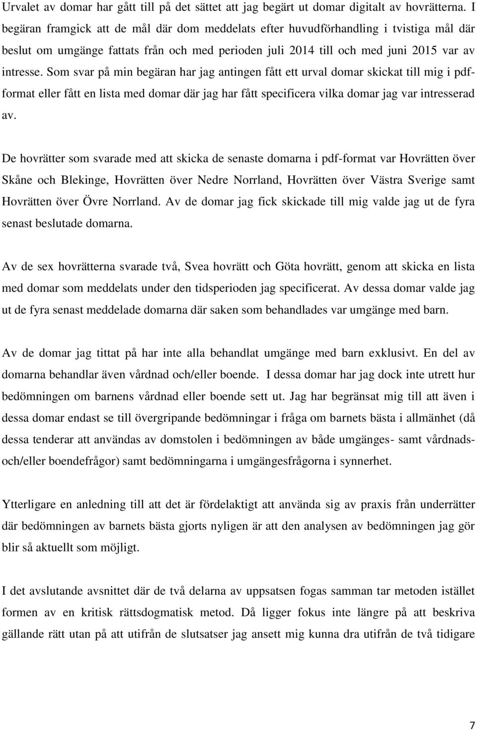 Som svar på min begäran har jag antingen fått ett urval domar skickat till mig i pdfformat eller fått en lista med domar där jag har fått specificera vilka domar jag var intresserad av.