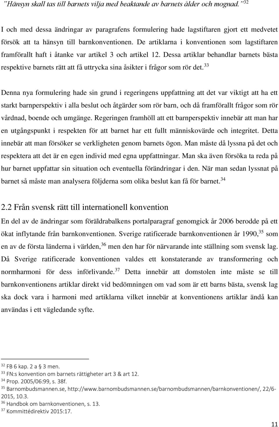 De artiklarna i konventionen som lagstiftaren framförallt haft i åtanke var artikel 3 och artikel 12.