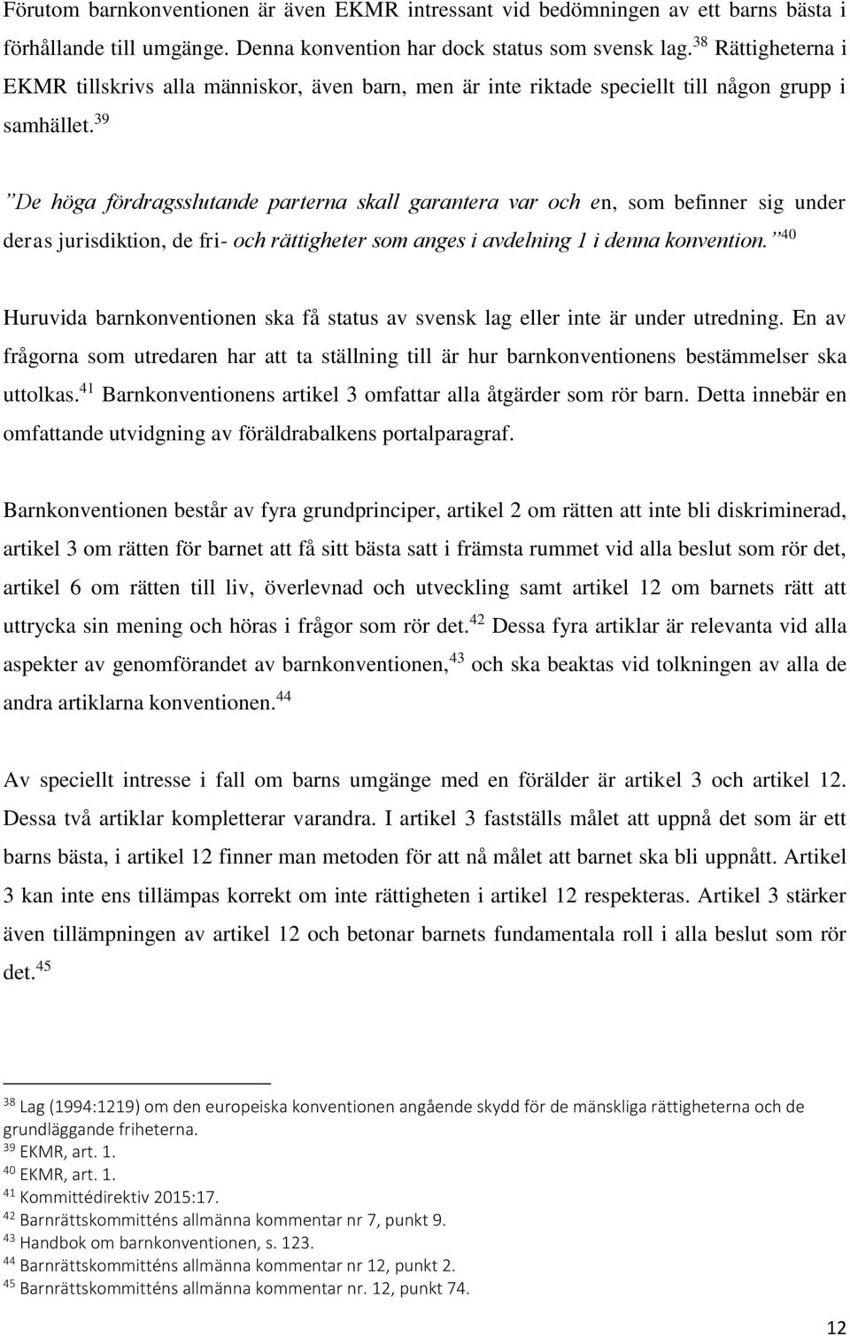 39 De höga fördragsslutande parterna skall garantera var och en, som befinner sig under deras jurisdiktion, de fri- och rättigheter som anges i avdelning 1 i denna konvention.