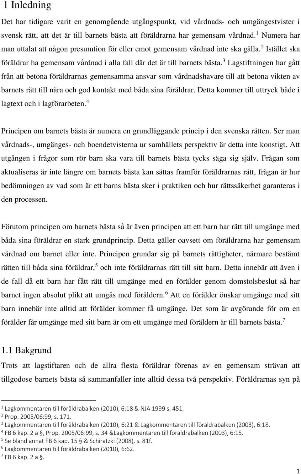 3 Lagstiftningen har gått från att betona föräldrarnas gemensamma ansvar som vårdnadshavare till att betona vikten av barnets rätt till nära och god kontakt med båda sina föräldrar.