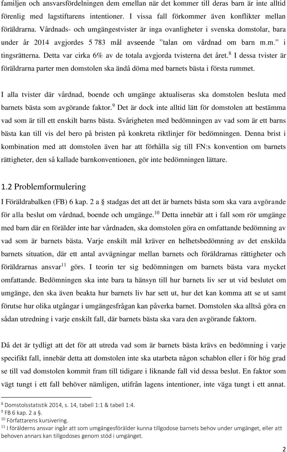 Detta var cirka 6% av de totala avgjorda tvisterna det året. 8 I dessa tvister är föräldrarna parter men domstolen ska ändå döma med barnets bästa i första rummet.