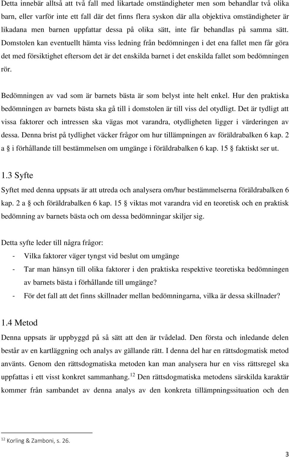 Domstolen kan eventuellt hämta viss ledning från bedömningen i det ena fallet men får göra det med försiktighet eftersom det är det enskilda barnet i det enskilda fallet som bedömningen rör.