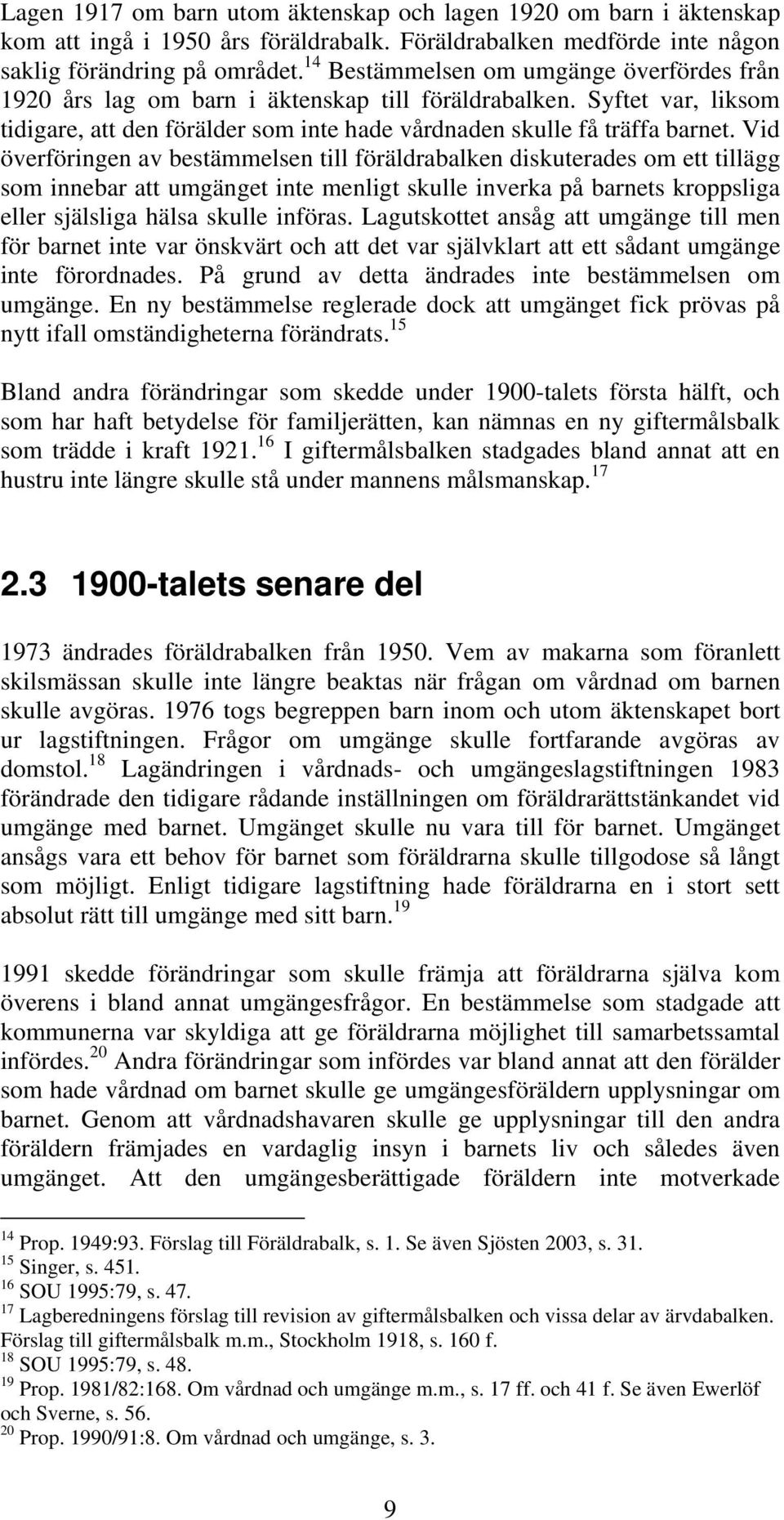 Vid överföringen av bestämmelsen till föräldrabalken diskuterades om ett tillägg som innebar att umgänget inte menligt skulle inverka på barnets kroppsliga eller själsliga hälsa skulle införas.