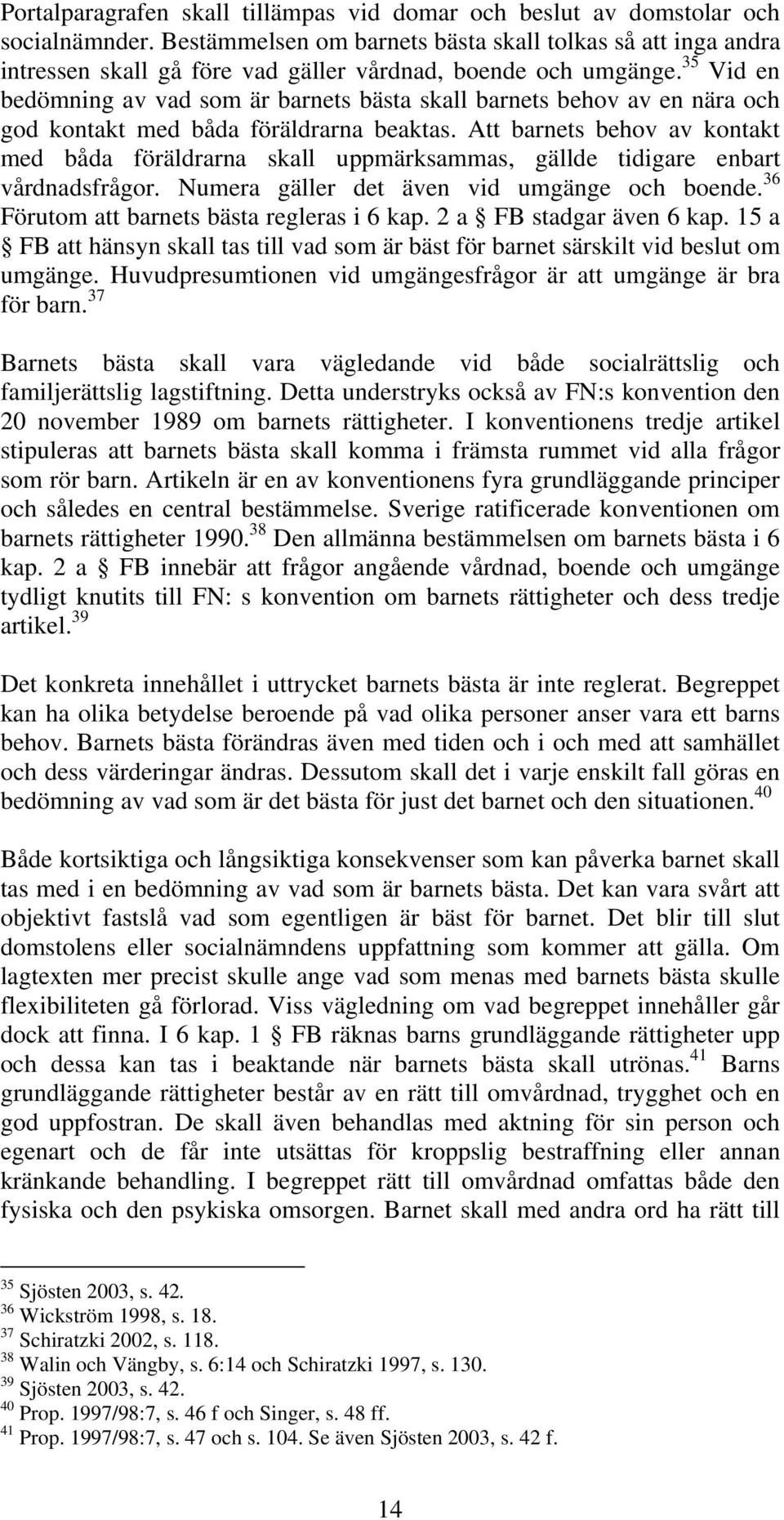 35 Vid en bedömning av vad som är barnets bästa skall barnets behov av en nära och god kontakt med båda föräldrarna beaktas.