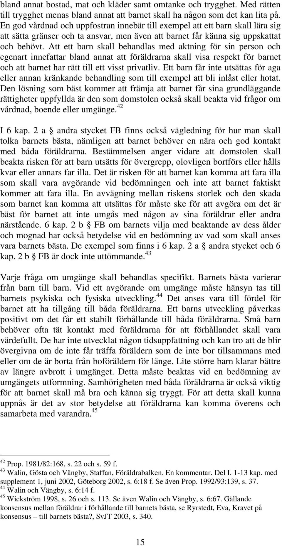 Att ett barn skall behandlas med aktning för sin person och egenart innefattar bland annat att föräldrarna skall visa respekt för barnet och att barnet har rätt till ett visst privatliv.