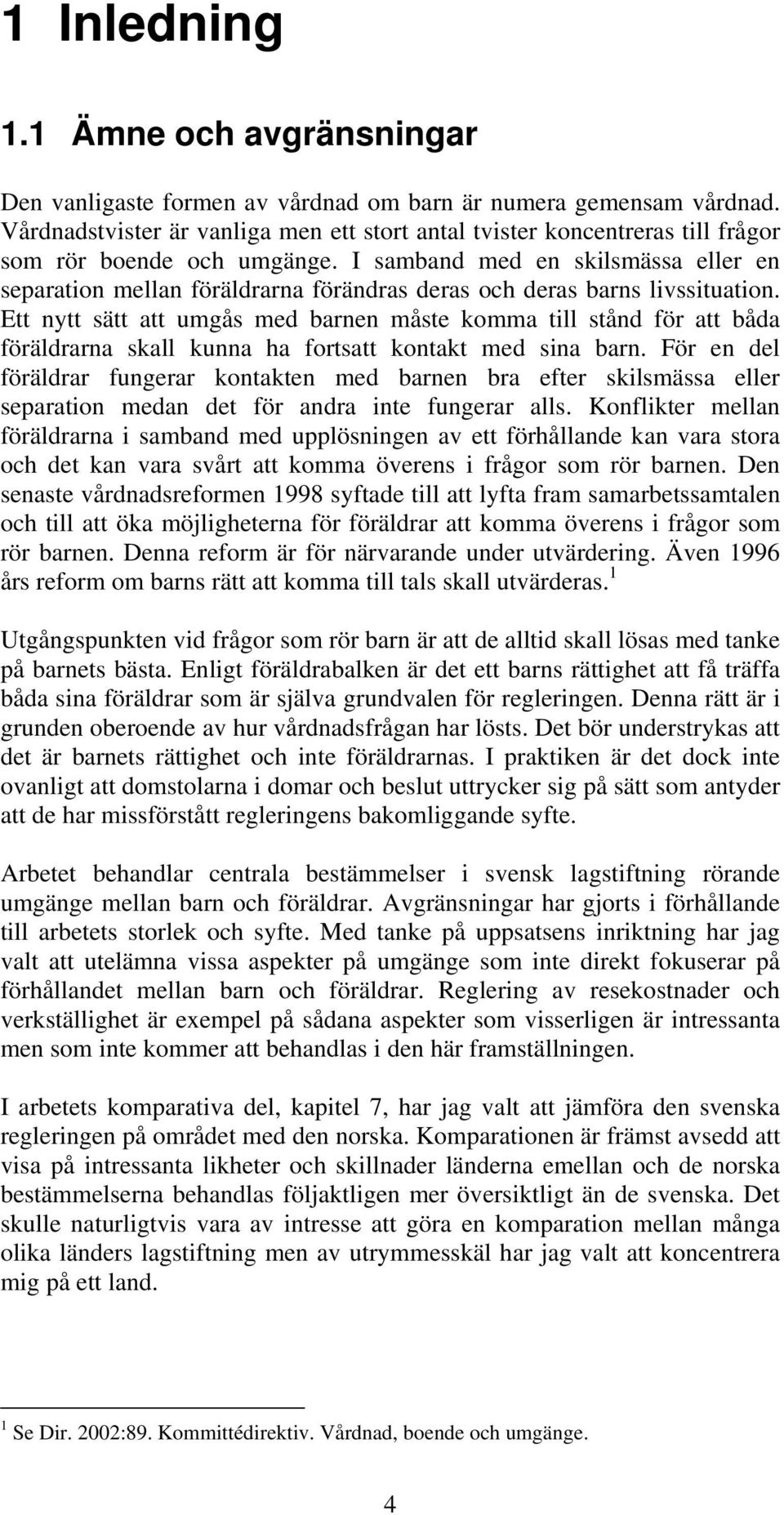 I samband med en skilsmässa eller en separation mellan föräldrarna förändras deras och deras barns livssituation.