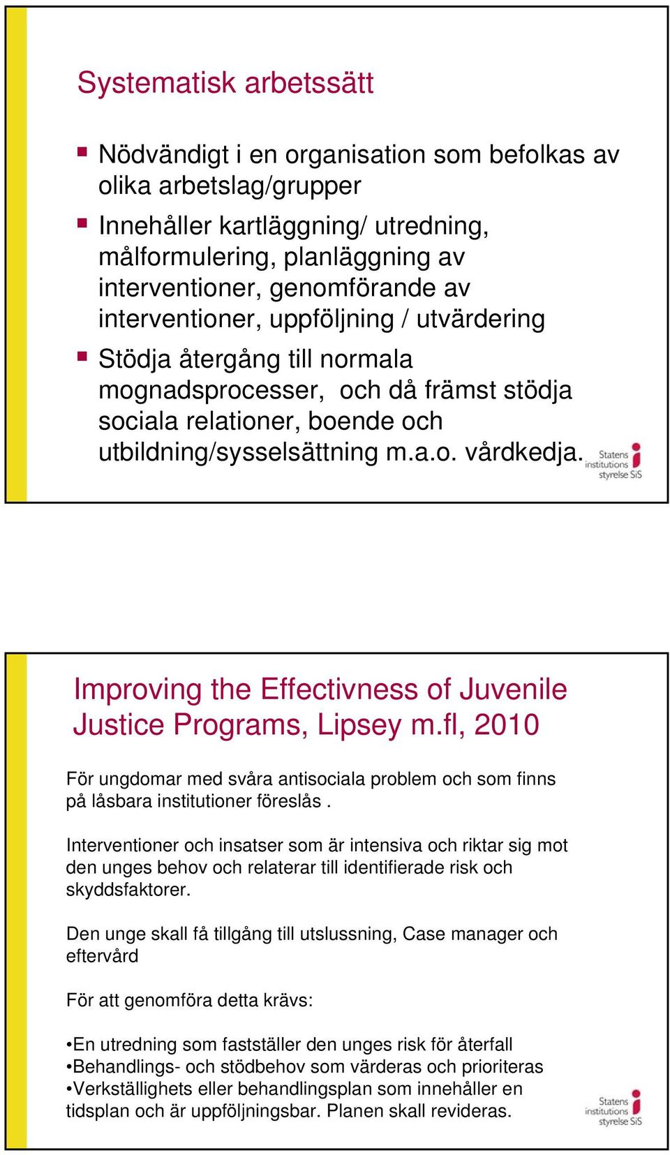 Improving the Effectivness of Juvenile Justice Programs, Lipsey m.fl, 2010 För ungdomar med svåra antisociala problem och som finns på låsbara institutioner föreslås.