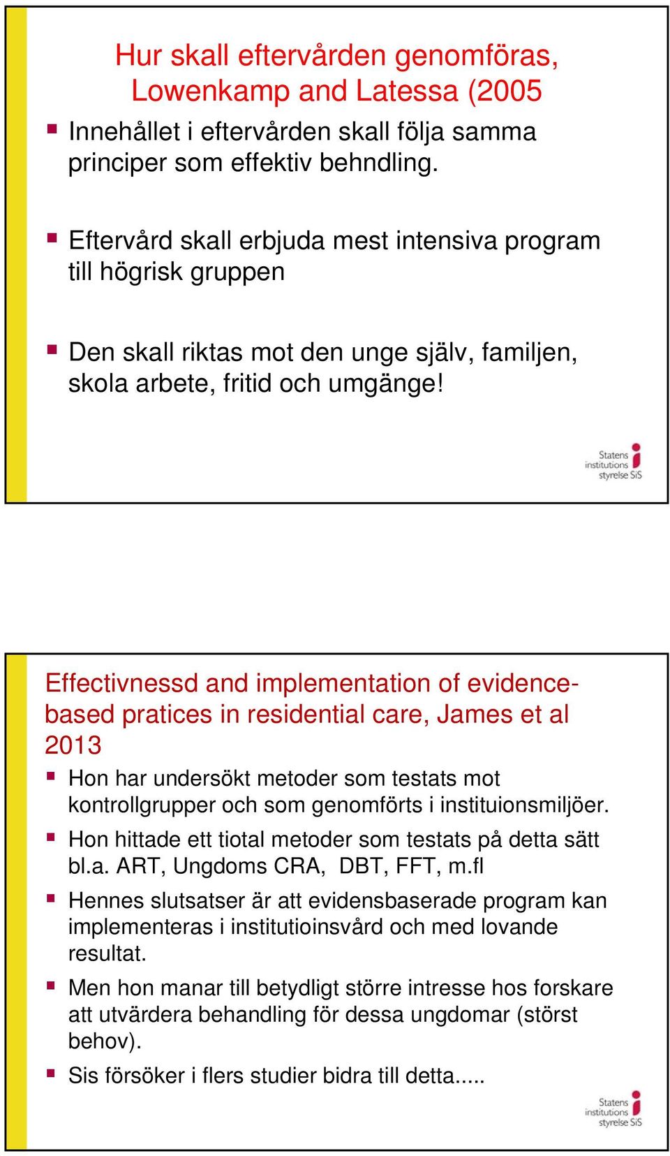 Effectivnessd and implementation of evidencebased pratices in residential care, James et al 2013 Hon har undersökt metoder som testats mot kontrollgrupper och som genomförts i instituionsmiljöer.