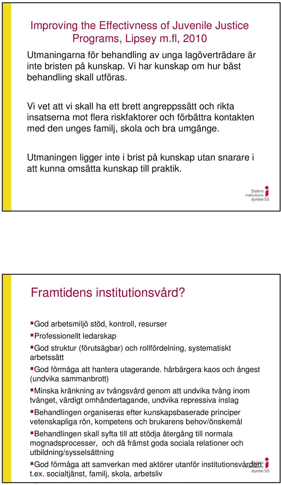 Vi vet att vi skall ha ett brett angreppssätt och rikta insatserna mot flera riskfaktorer och förbättra kontakten med den unges familj, skola och bra umgänge.