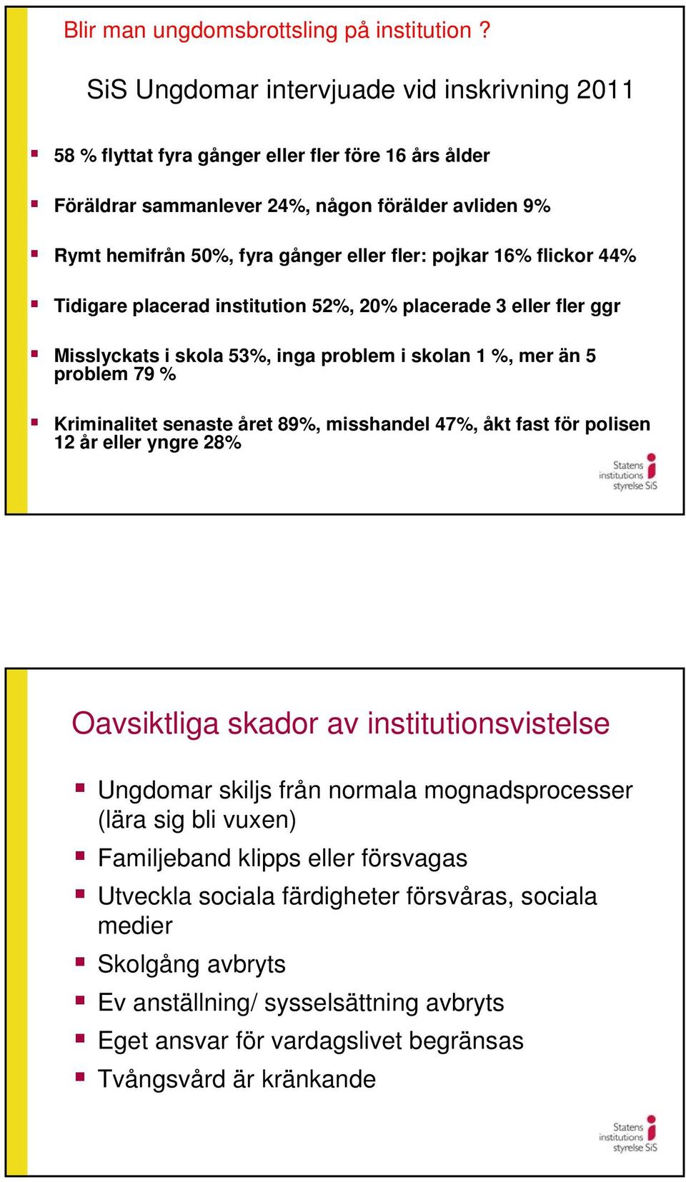 pojkar 16% flickor 44% Tidigare placerad institution 52%, 20% placerade 3 eller fler ggr Misslyckats i skola 53%, inga problem i skolan 1 %, mer än 5 problem 79 % Kriminalitet senaste året 89%,