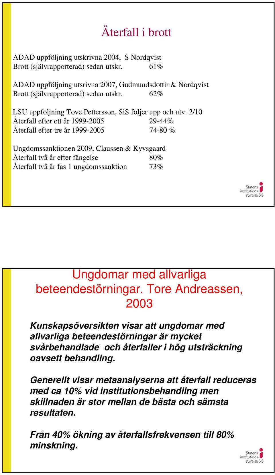 2/10 Återfall efter ett år 1999-2005 29-44% Återfall efter tre år 1999-2005 74-80 % Ungdomssanktionen 2009, Claussen & Kyvsgaard Återfall två år efter fängelse 80% Återfall två år fas 1