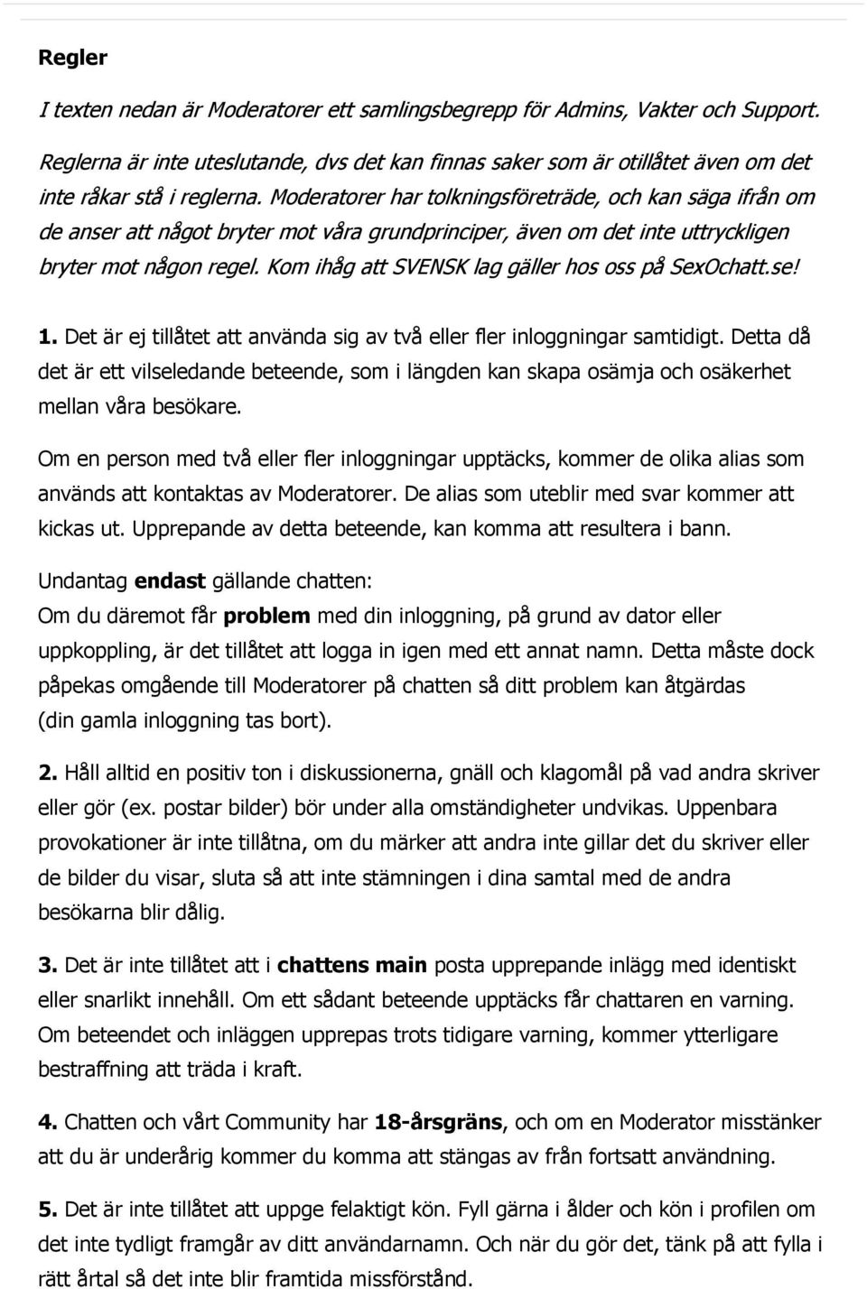 Kom ihåg att SVENSK lag gäller hos oss på SexOchatt.se! 1. Det är ej tillåtet att använda sig av två eller fler inloggningar samtidigt.