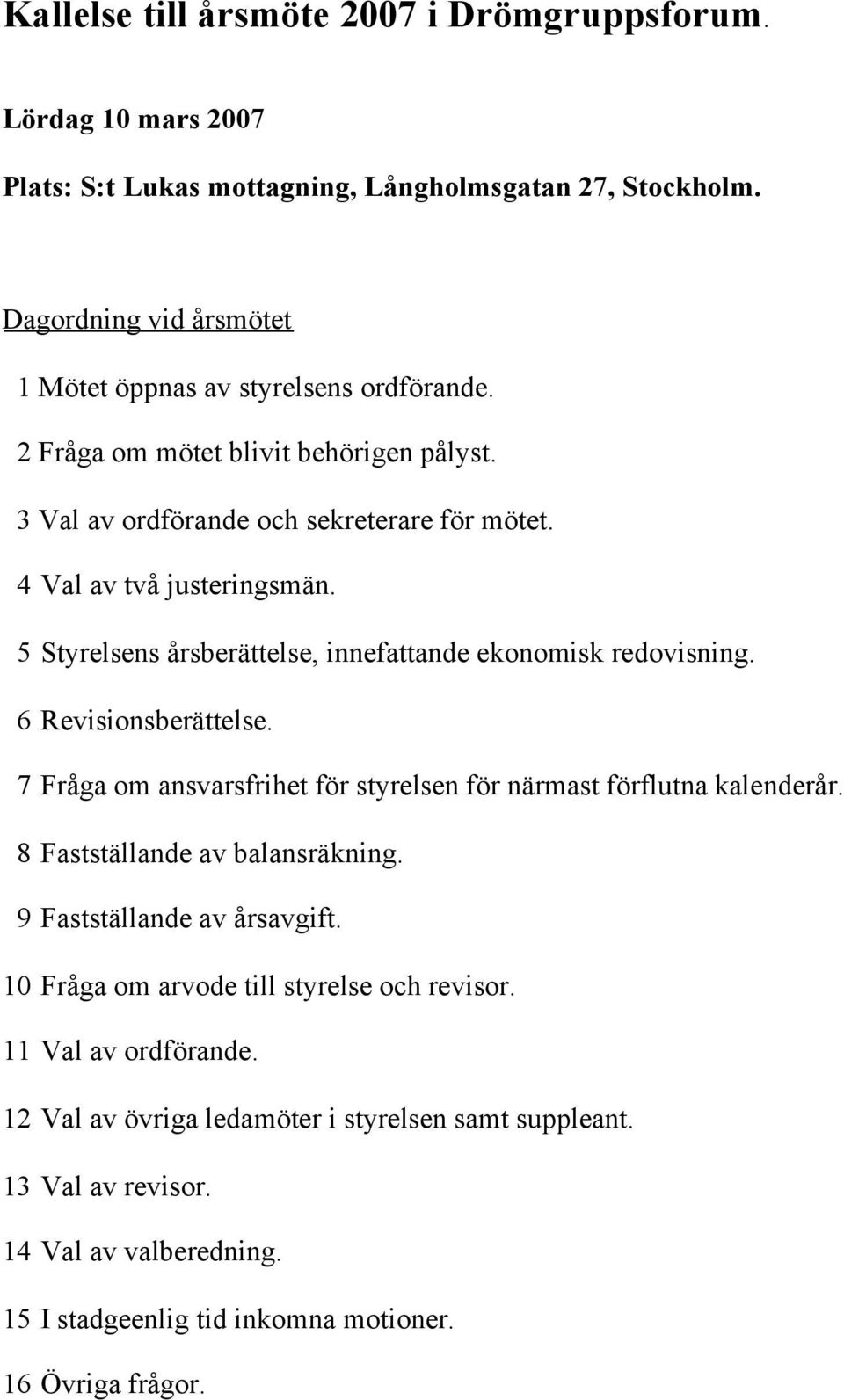 6 Revisionsberättelse. 7 Fråga om ansvarsfrihet för styrelsen för närmast förflutna kalenderår. 8 Fastställande av balansräkning. 9 Fastställande av årsavgift.