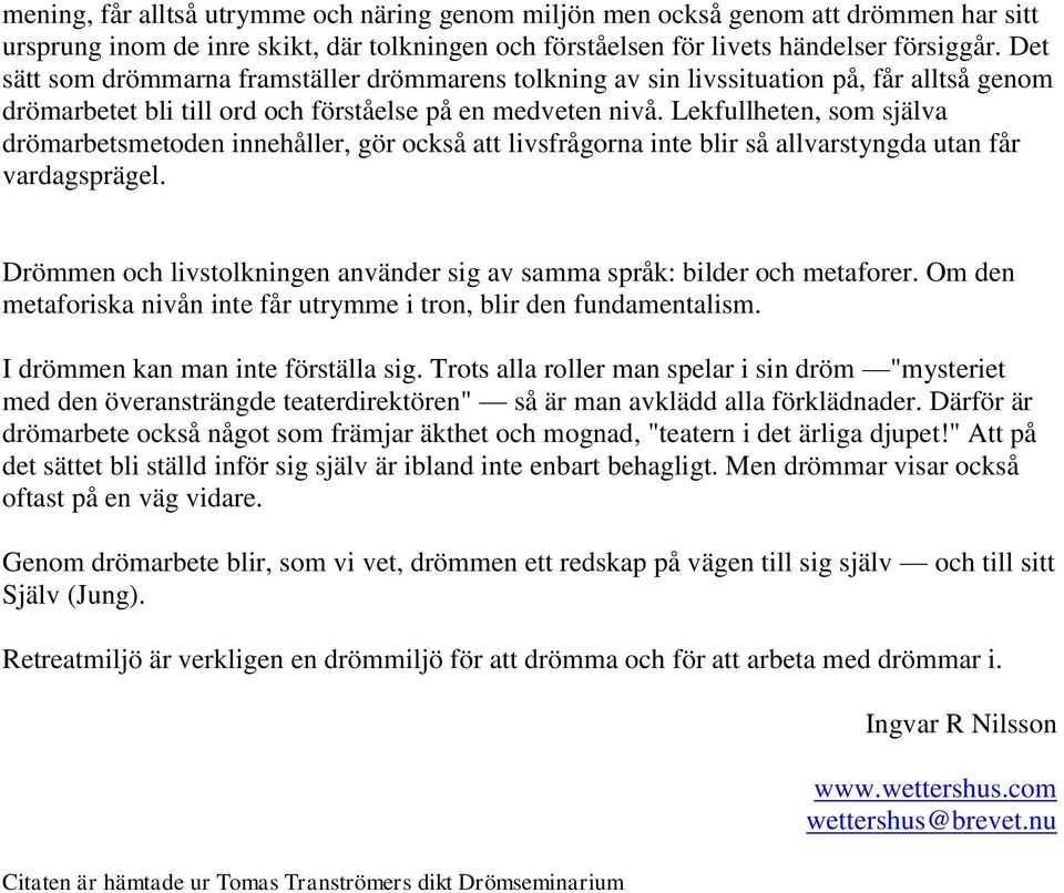 Lekfullheten, som själva drömarbetsmetoden innehåller, gör också att livsfrågorna inte blir så allvarstyngda utan får vardagsprägel.