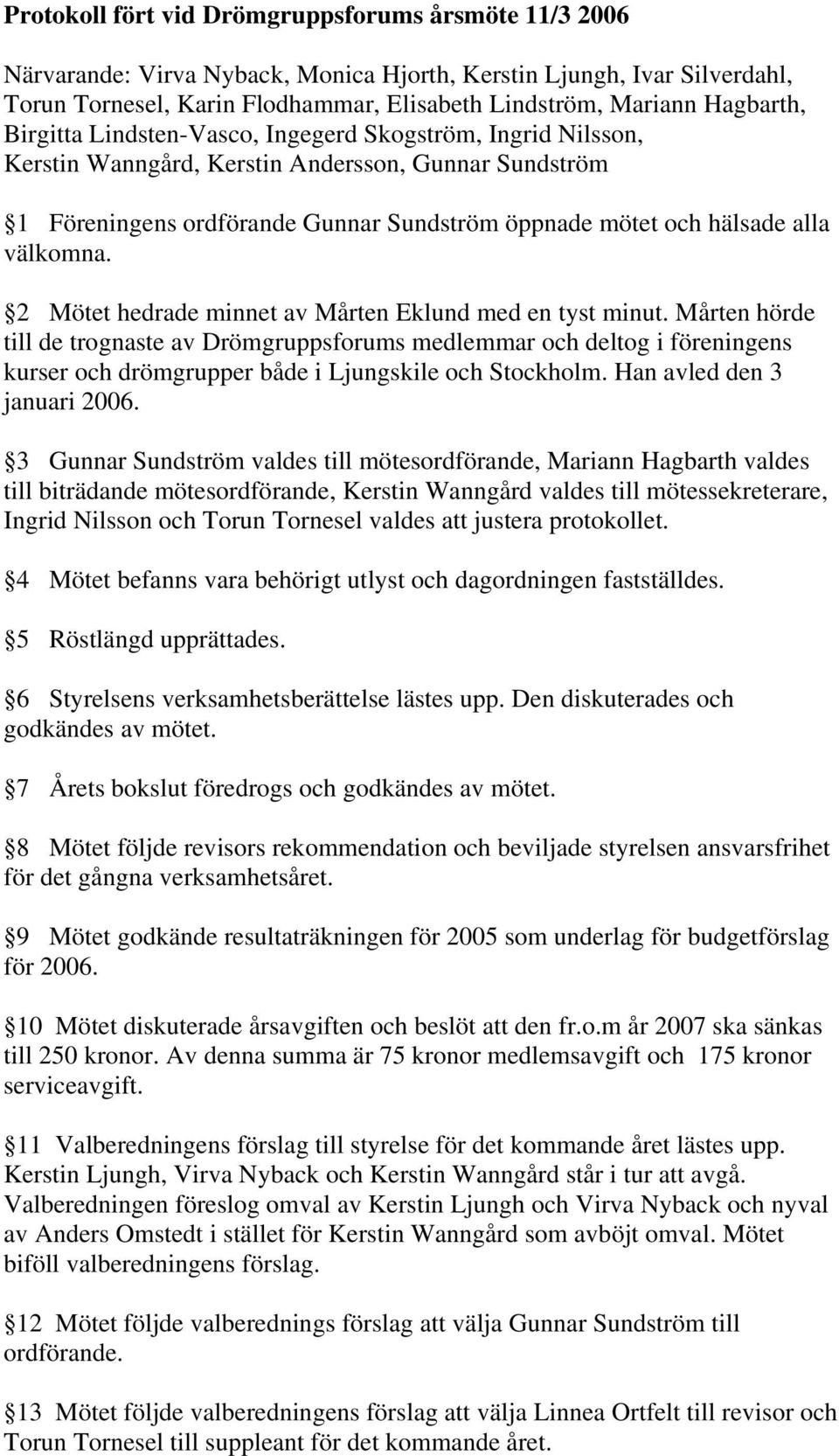 välkomna. 2 Mötet hedrade minnet av Mårten Eklund med en tyst minut.