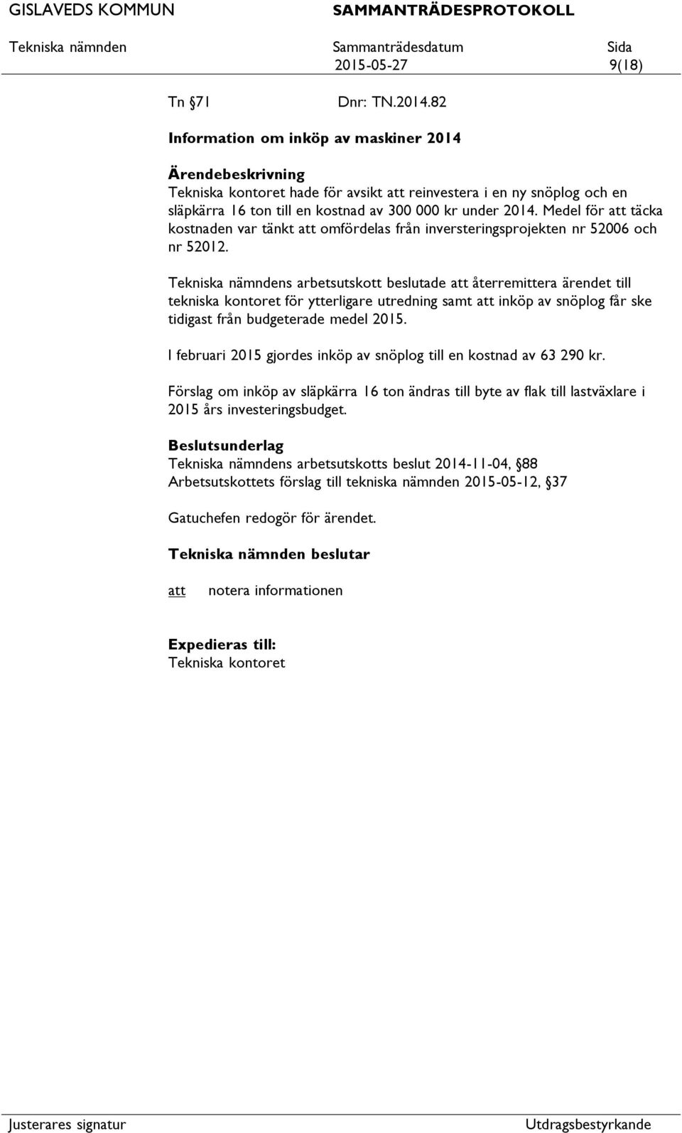 Tekniska nämndens arbetsutskott beslutade återremittera ärendet till tekniska kontoret för ytterligare utredning samt inköp av snöplog får ske tidigast från budgeterade medel 2015.