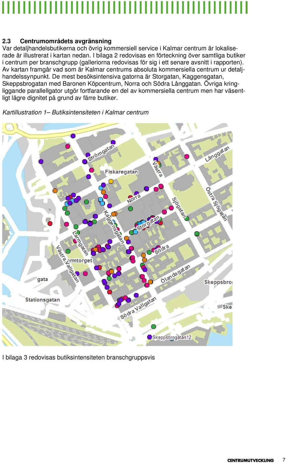 Av kartan framgår vad som är Kalmar centrums absoluta kommersiella centrum ur detaljhandelssynpunkt.