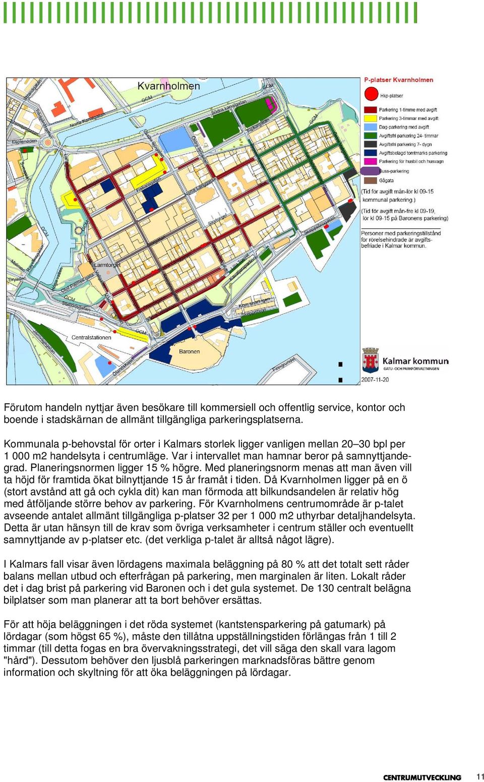 Planeringsnormen ligger 15 % högre. Med planeringsnorm menas att man även vill ta höjd för framtida ökat bilnyttjande 15 år framåt i tiden.