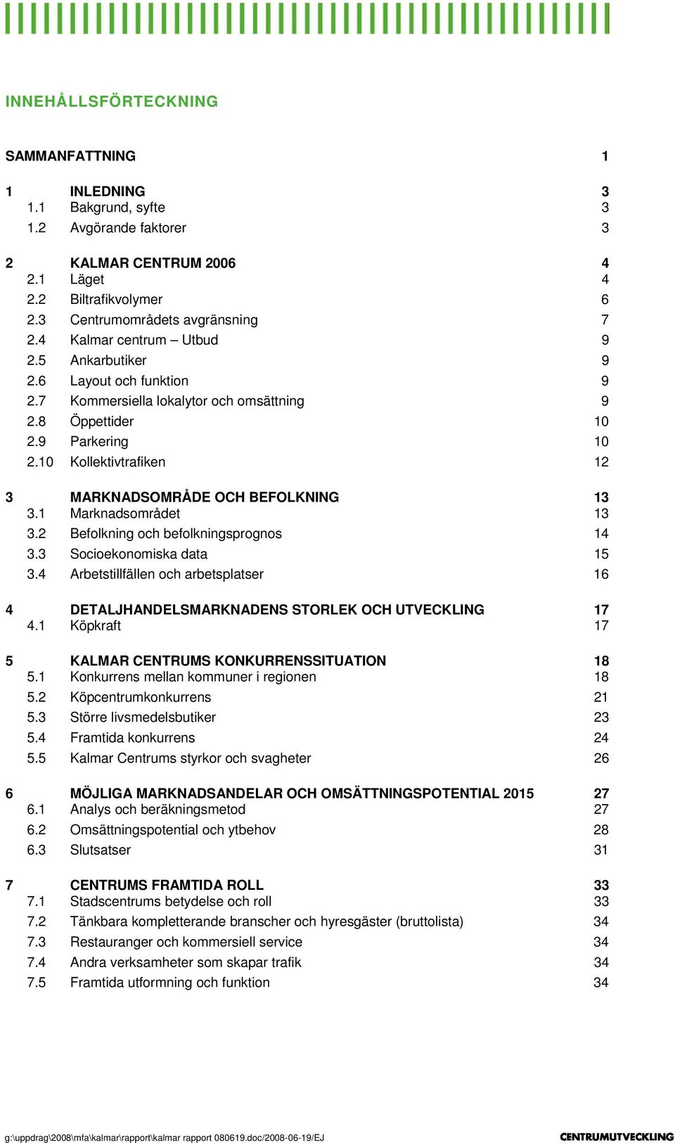 10 Kollektivtrafiken 12 3 MARKNADSOMRÅDE OCH BEFOLKNING 13 3.1 Marknadsområdet 13 3.2 Befolkning och befolkningsprognos 14 3.3 Socioekonomiska data 15 3.