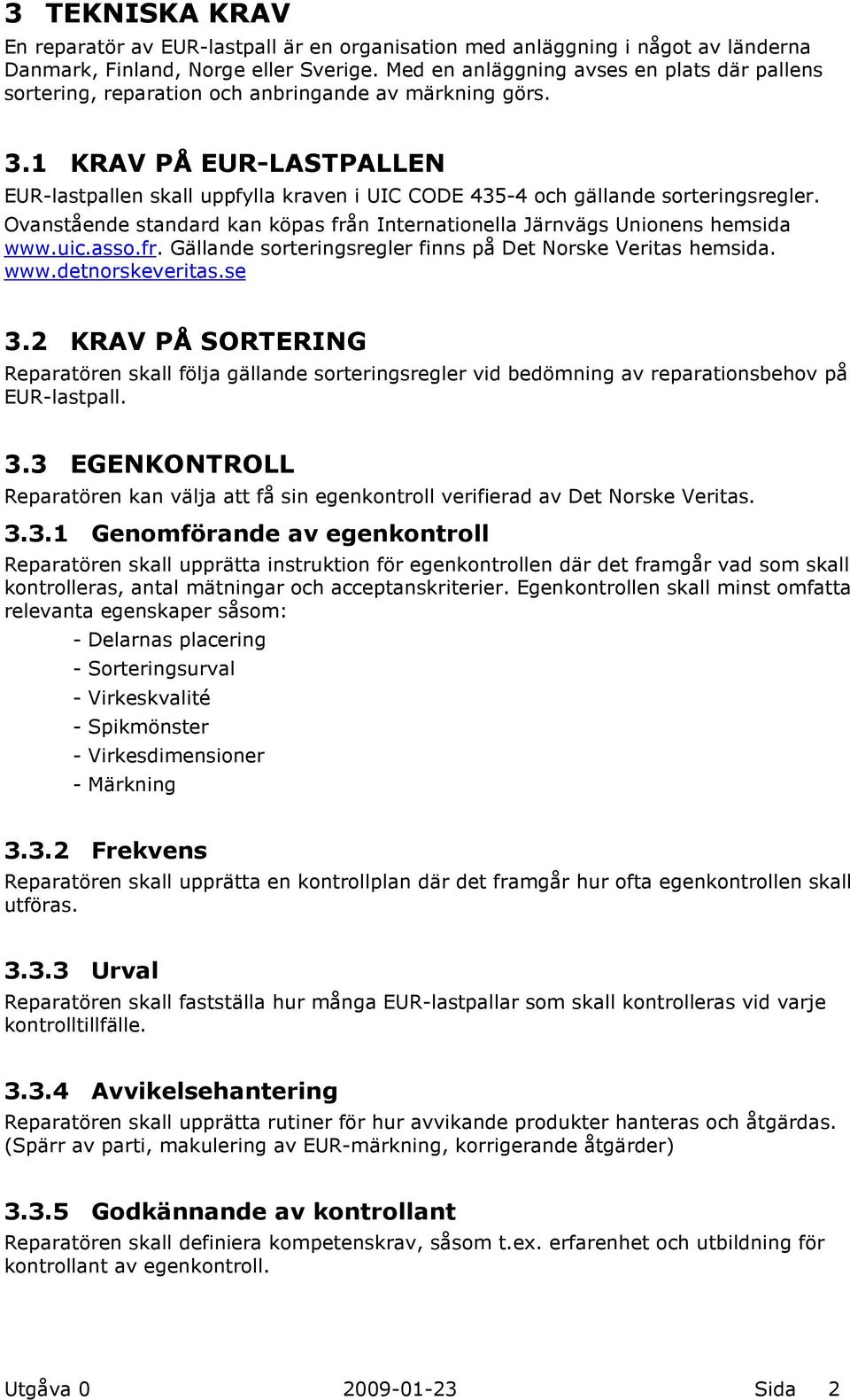 1 KRAV PÅ EUR-LASTPALLEN EUR-lastpallen skall uppfylla kraven i UIC CODE 435-4 och gällande sorteringsregler. Ovanstående standard kan köpas från Internationella Järnvägs Unionens hemsida www.uic.