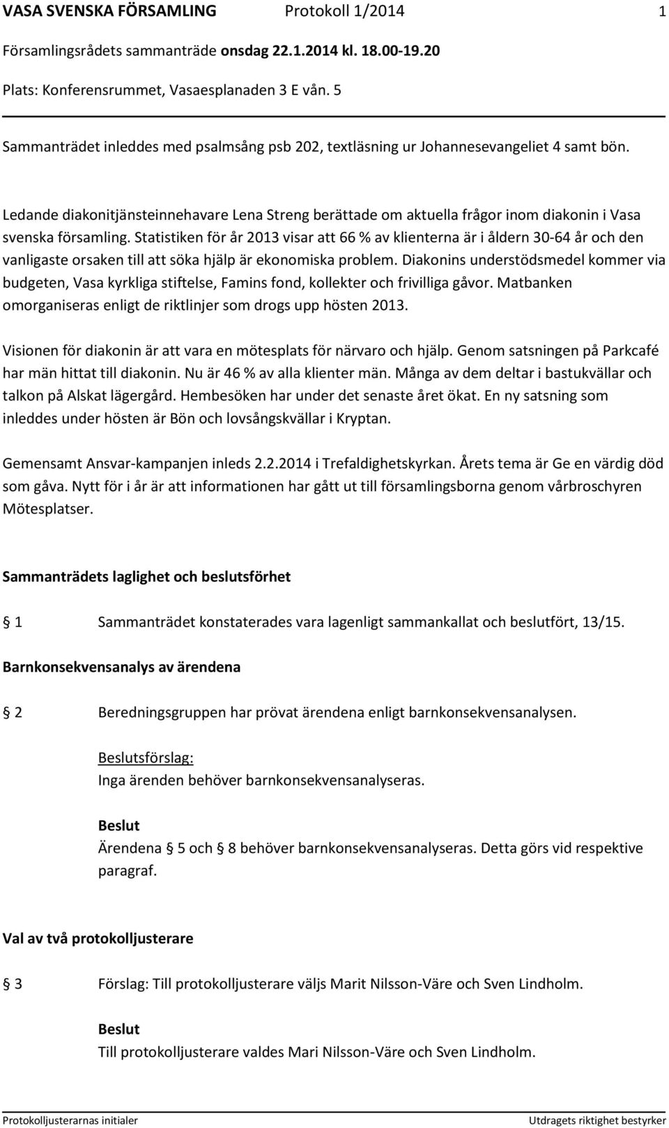 Statistiken för år 2013 visar att 66 % av klienterna är i åldern 30-64 år och den vanligaste orsaken till att söka hjälp är ekonomiska problem.