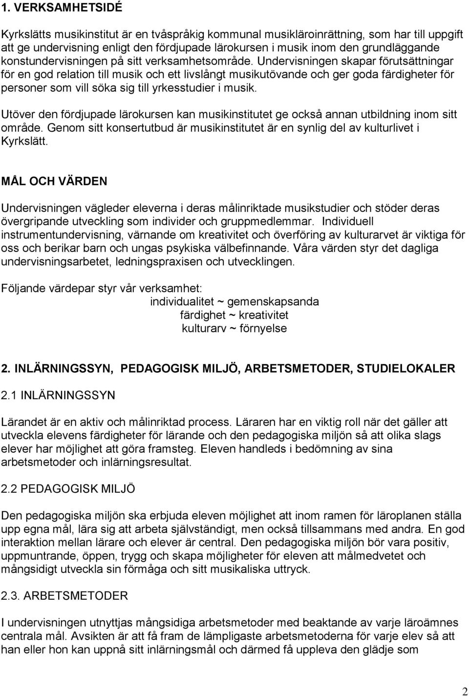 Undervisningen skapar förutsättningar för en god relation till musik och ett livslångt musikutövande och ger goda färdigheter för personer som vill söka sig till yrkesstudier i musik.